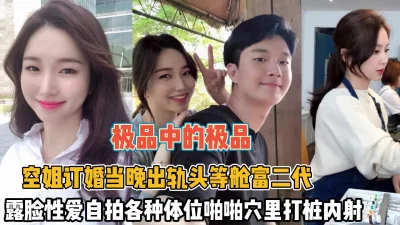 空姐订婚前夜出轨富二代各种体位内射（狠货高科技看简阶）